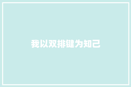 我以双排键为知己