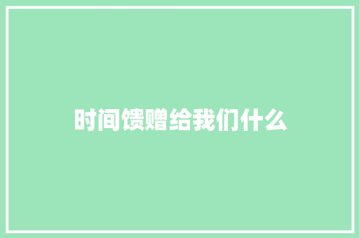 时间馈赠给我们什么