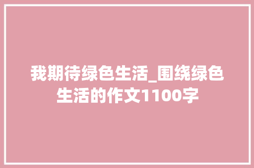 我期待绿色生活_围绕绿色生活的作文1100字