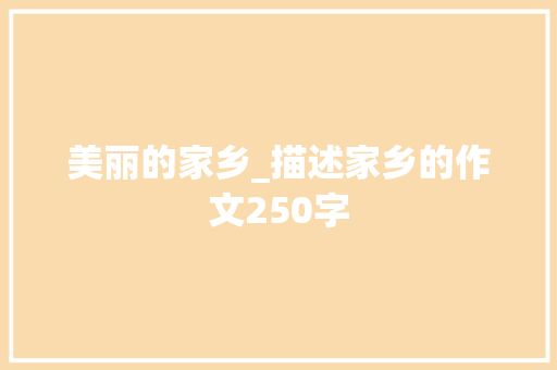 美丽的家乡_描述家乡的作文250字