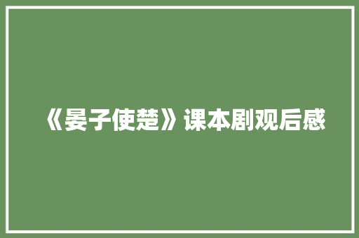 《晏子使楚》课本剧观后感
