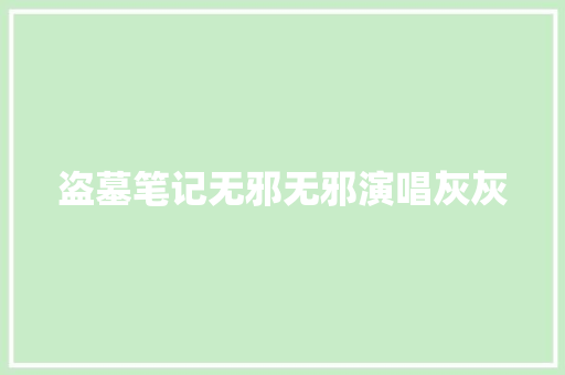 盗墓笔记无邪无邪演唱灰灰