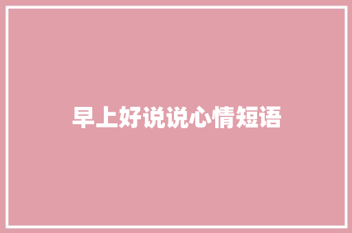早上好说说心情短语 知识百科