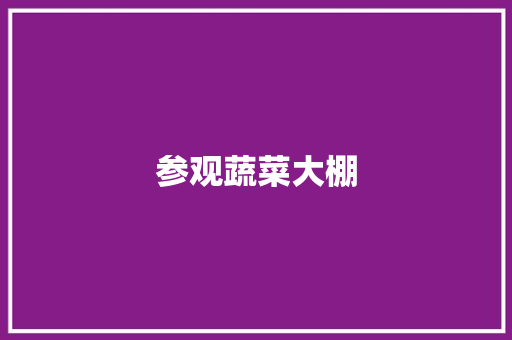 参观蔬菜大棚 知识百科