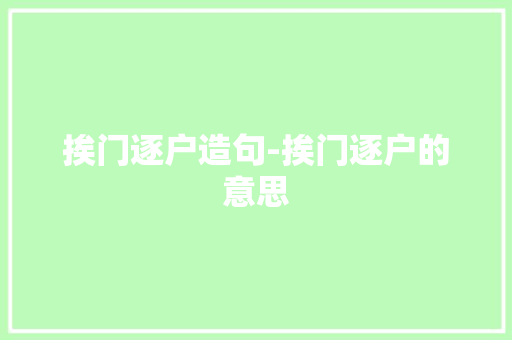 挨门逐户造句-挨门逐户的意思