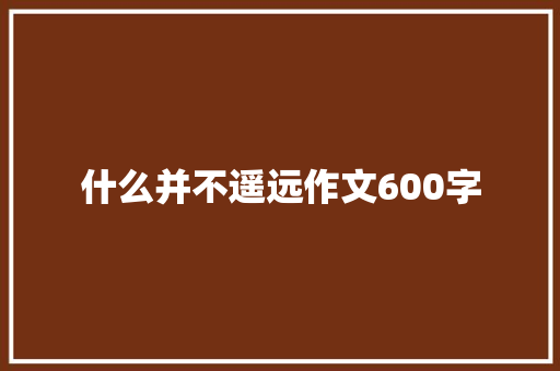 什么并不遥远作文600字