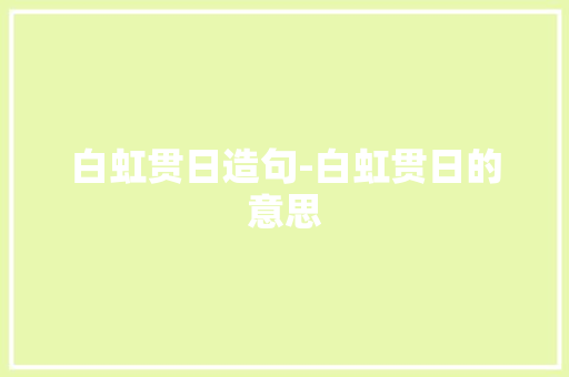 白虹贯日造句-白虹贯日的意思