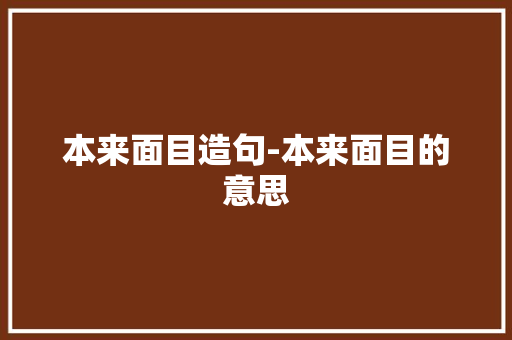 本来面目造句-本来面目的意思