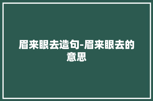 眉来眼去造句-眉来眼去的意思