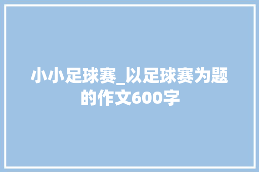 小小足球赛_以足球赛为题的作文600字