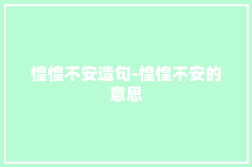 惶惶不安造句-惶惶不安的意思