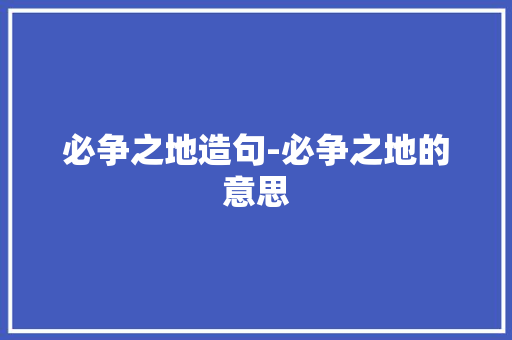 必争之地造句-必争之地的意思