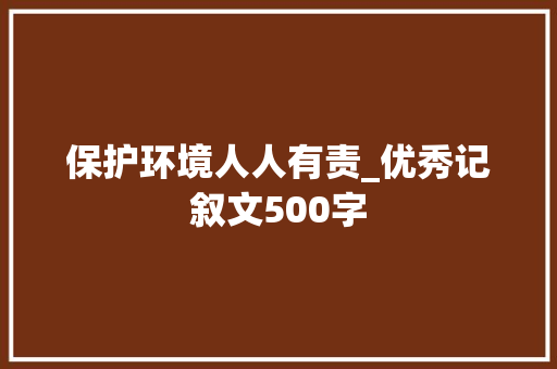保护环境人人有责_优秀记叙文500字