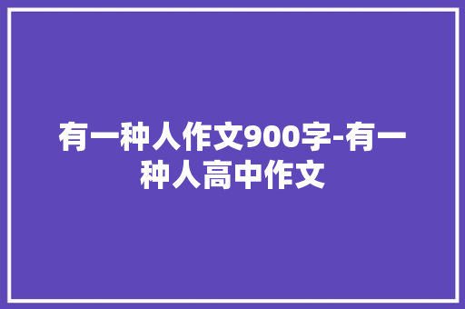 有一种人作文900字-有一种人高中作文