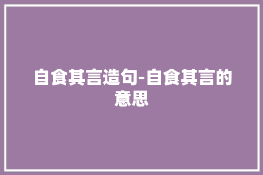 自食其言造句-自食其言的意思