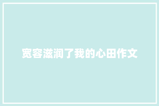 宽容滋润了我的心田作文