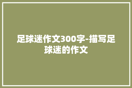 足球迷作文300字-描写足球迷的作文