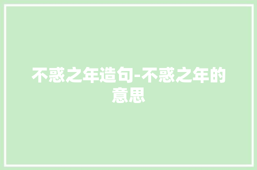 不惑之年造句-不惑之年的意思