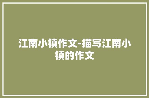 江南小镇作文-描写江南小镇的作文