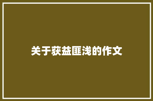 关于获益匪浅的作文