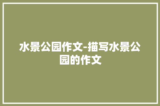 水景公园作文-描写水景公园的作文
