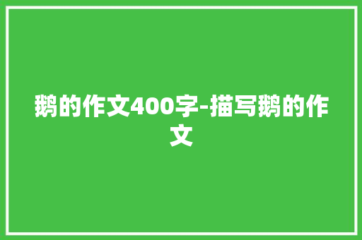 鹅的作文400字-描写鹅的作文