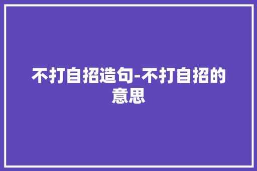 不打自招造句-不打自招的意思