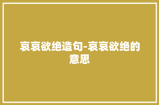 哀哀欲绝造句-哀哀欲绝的意思