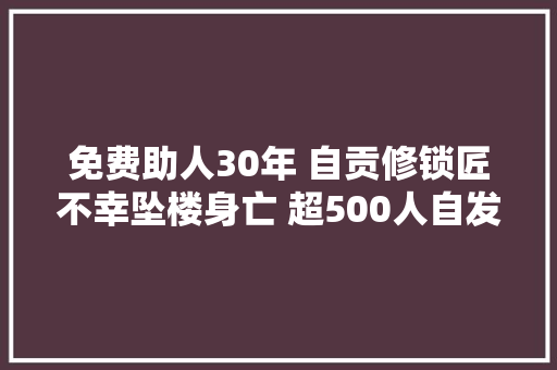 免费助人30年 自贡修锁匠不幸坠楼身亡 超500人自发悼念无数人捐款