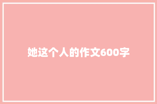 她这个人的作文600字
