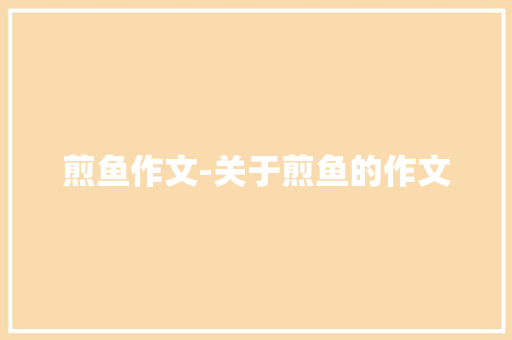 煎鱼作文-关于煎鱼的作文