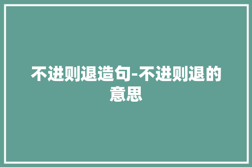 不进则退造句-不进则退的意思