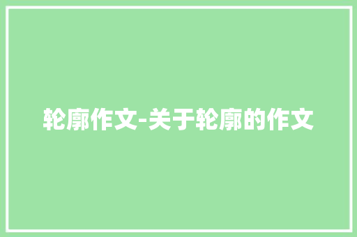 轮廓作文-关于轮廓的作文