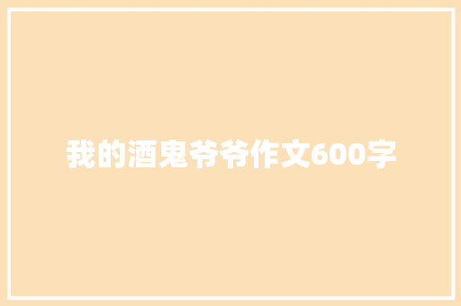 我的酒鬼爷爷作文600字