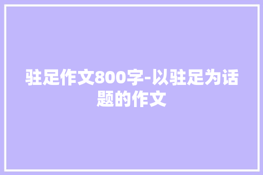 驻足作文800字-以驻足为话题的作文
