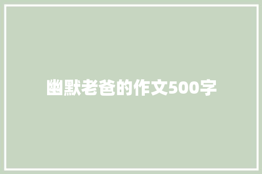 幽默老爸的作文500字 知识百科