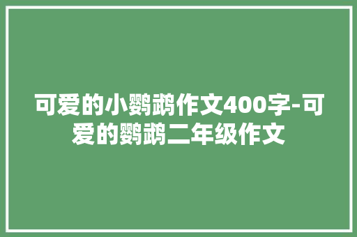可爱的小鹦鹉作文400字-可爱的鹦鹉二年级作文
