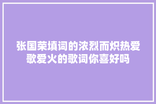 张国荣填词的浓烈而炽热爱歌爱火的歌词你喜好吗
