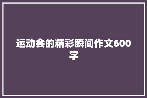 运动会的精彩瞬间作文600字
