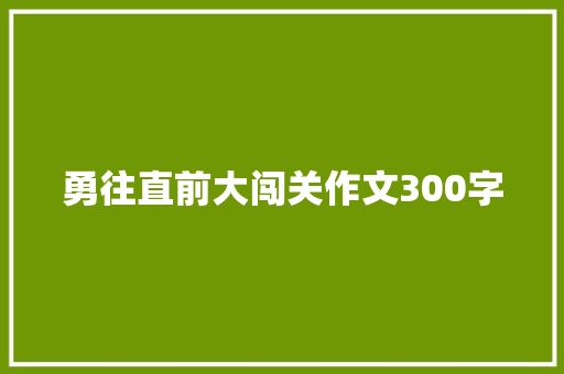 勇往直前大闯关作文300字 知识百科