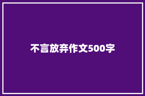 不言放弃作文500字 知识百科