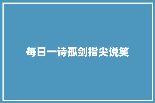 每日一诗孤剑指尖说笑 休闲娱乐