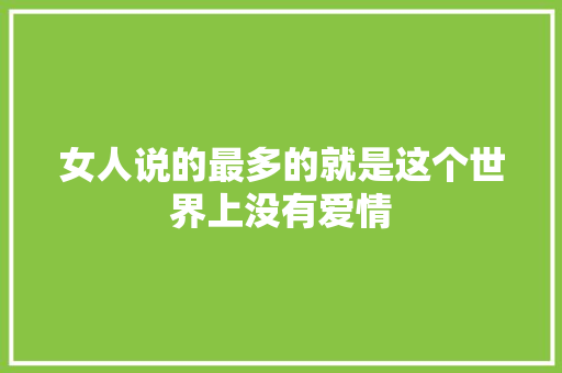 女人说的最多的就是这个世界上没有爱情 休闲娱乐