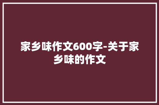 家乡味作文600字-关于家乡味的作文