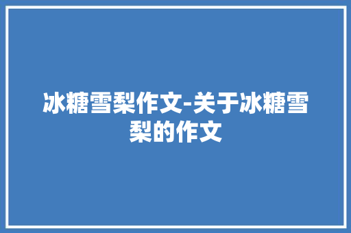 冰糖雪梨作文-关于冰糖雪梨的作文