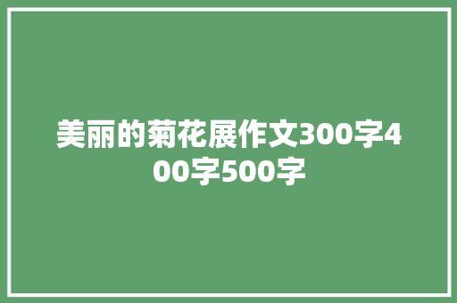 美丽的菊花展作文300字400字500字