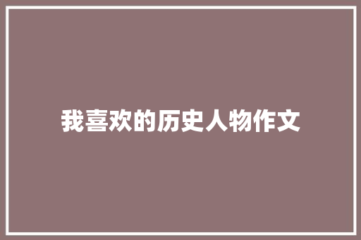 我喜欢的历史人物作文