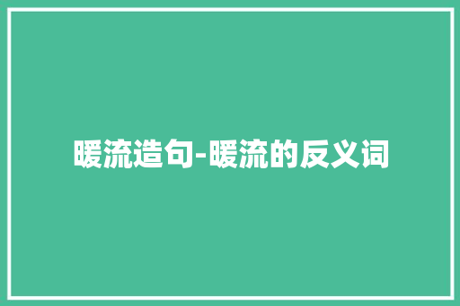 暖流造句-暖流的反义词