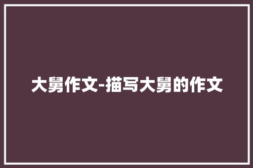 大舅作文-描写大舅的作文
