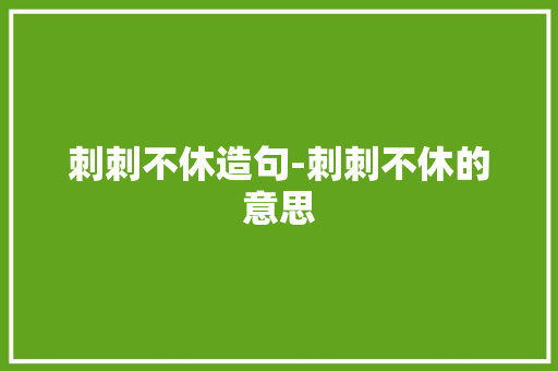 刺刺不休造句-刺刺不休的意思